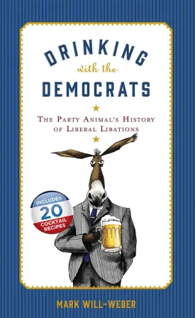 Drinking with the Democrats: The Party Animal's History of Liberal Libations