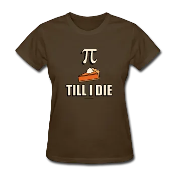 "Pie Till I Die" - Women's T-Shirt