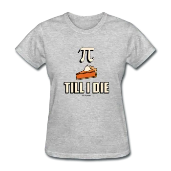 "Pie Till I Die" - Women's T-Shirt