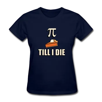 "Pie Till I Die" - Women's T-Shirt