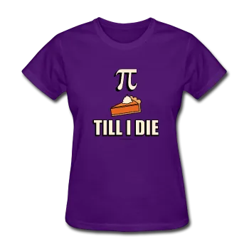 "Pie Till I Die" - Women's T-Shirt