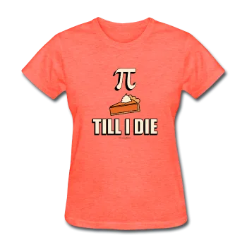 "Pie Till I Die" - Women's T-Shirt